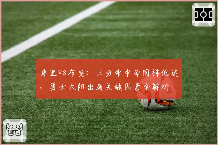 库里vs布克：三分命中率同样低迷，勇士太阳出局关键因素全解析
